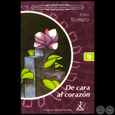 DE CARA AL CORAZÓN - Colección: BIBLIOTECA POPULAR DE AUTORES PARAGUAYOS - Número 9 - Autor: ELVIO ROMERO - Año 2006